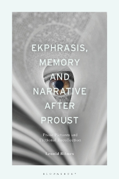 Ekphrasis, Memory and Narrative after Proust: Prose Pictures and Fictional Recollection Leonid Bilmes 9781350336872