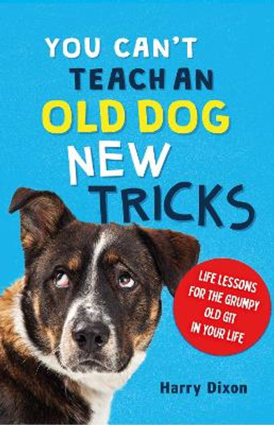 You Can’t Teach an Old Dog New Tricks Harry Dixon 9781789296310