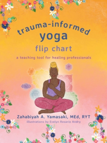 Trauma-Informed Yoga Flip Chart: A Teaching Tool for Healing Professionals Zahabiyah A. Yamasaki 9781324031079