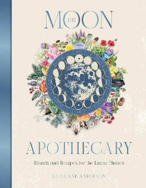 The Moon Apothecary: Rituals and recipes for the lunar phases Lorriane Anderson 9781925946802