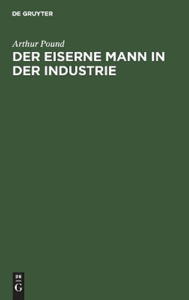 Der Eiserne Mann in Der Industrie: Die Soziale Bedeutung Der Automatischen Maschine Arthur Pound 9783486763034