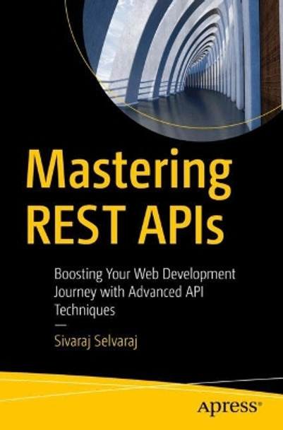 Mastering REST APIs: Boosting Your Web Development Journey with Advanced API Techniques Sivaraj Selvaraj 9798868803086