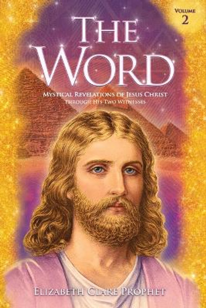 The Word - Volume 2: 1966-1972: Mystical Revelations of Jesus Christ Through His Two Witnesses Elizabeth Clare Prophet 9781609884765