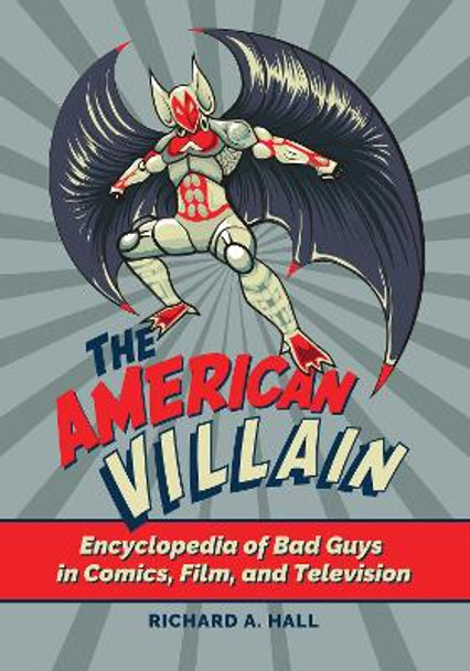 The American Villain: Encyclopedia of Bad Guys in Comics, Film, and Television Richard A. Hall 9798765130971