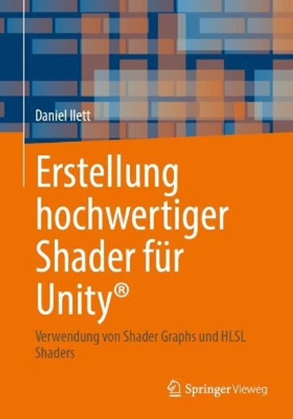 Erstellung hochwertiger Shader für Unity®: Verwendung von Shader Graphs und HLSL Shaders Daniel Ilett 9798868804298