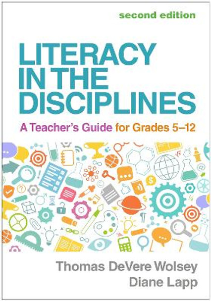 Literacy in the Disciplines, Second Edition: A Teacher's Guide for Grades 5-12 Thomas DeVere Wolsey 9781462555307