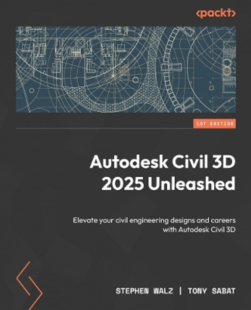 Autodesk Civil 3D 2025 Unleashed: Elevate your civil engineering designs and advance your career with Autodesk Civil 3D Stephen Walz 9781835467749