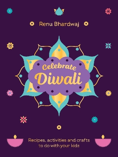 Celebrate Diwali: Recipes, activities and crafts to do with your kids Renu Bhardwaj 9781529934151