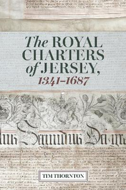 The Royal Charters of Jersey, 1341-1687 Tim Thornton 9781837651214