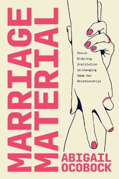 Marriage Material: How an Enduring Institution Is Changing Same-Sex Relationships Abigail Ocobock 9780226836263