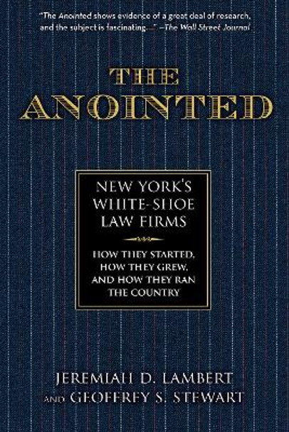 The Anointed: New York's White Shoe Law Firms—How They Started, How They Grew, and How They Ran the Country Jeremiah Lambert 9781493071876