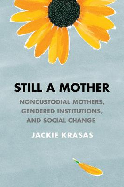 Still a Mother: Noncustodial Mothers, Gendered Institutions, and Social Change by Jackie Krasas Rogers