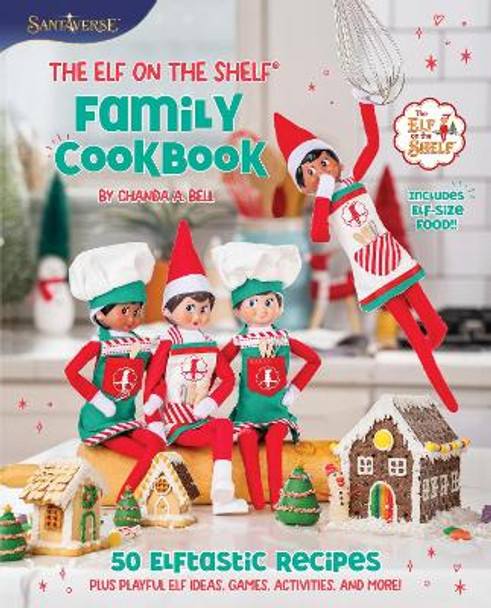 The Elf on the Shelf Family Cookbook: 50 Elftastic Recipes, Plus Playful Elf Ideas, Games, Activities, and More! Chanda A. Bell 9780063345737