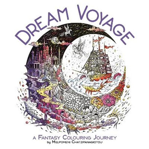 Dream Voyage: A Fantasy Colouring Journey Melpomeni Chatzipanagiotou 9781915751119