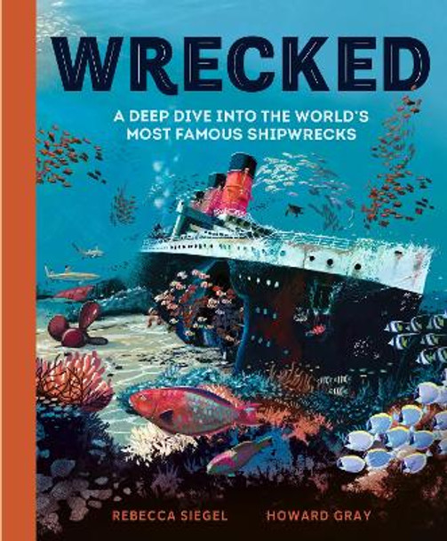 Wrecked: A Deep Dive into the World's Most Famous Shipwrecks Rebecca Siegel 9781804535455