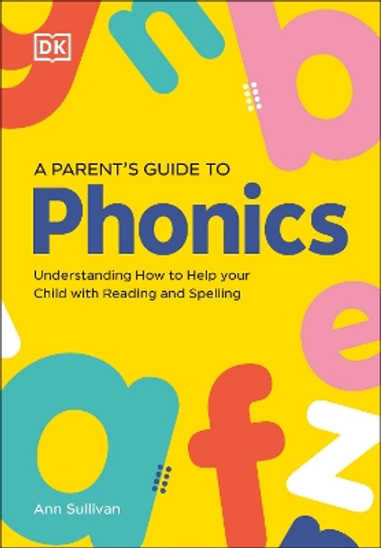 DK Super Phonics A Parent's Guide to Phonics: Understanding How to Help Your Child with Reading and Spelling DK 9780241712634