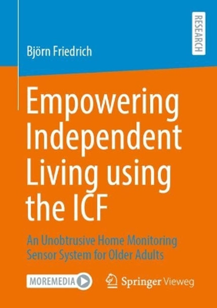 Empowering Independent Living using the ICF: An Unobtrusive Home Monitoring Sensor System for Older Adults Björn Friedrich 9783658446871