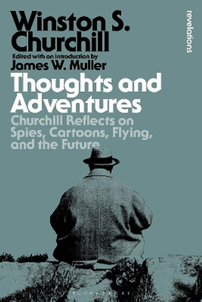 Thoughts and Adventures: Churchill Reflects on Spies, Cartoons, Flying and the Future Sir Sir Winston S. Churchill 9781350450264