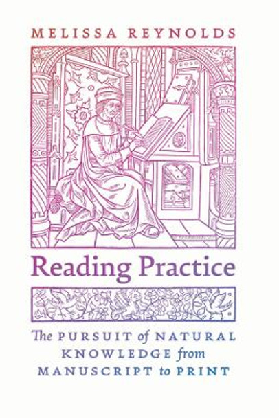 Reading Practice: The Pursuit of Natural Knowledge from Manuscript to Print Melissa Reynolds 9780226834894