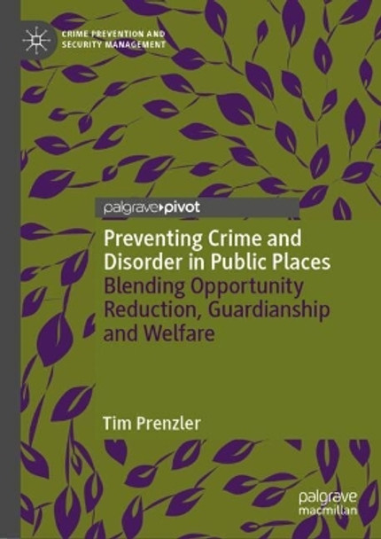 Preventing Crime and Disorder in Public Places: Blending Opportunity Reduction, Guardianship and Welfare Tim Prenzler 9783031637636