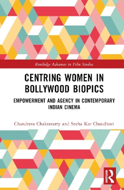 Centring Women in Bollywood Biopics: Empowerment and Agency in Contemporary Indian Cinema Chandrava Chakravarty 9781032421902