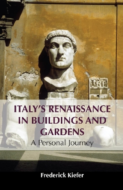 Italy’s Renaissance in Buildings and Gardens: A Personal Journey Frederick Kiefer 9781839992803