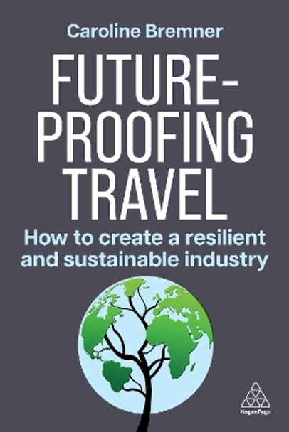 Future-proofing Travel: How to Create a Resilient and Sustainable Industry Caroline Bremner 9781398619173