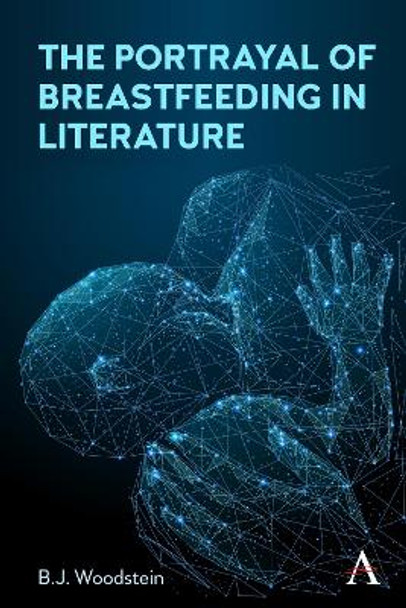 The Portrayal of Breastfeeding in Literature B.J. Woodstein 9781839993091