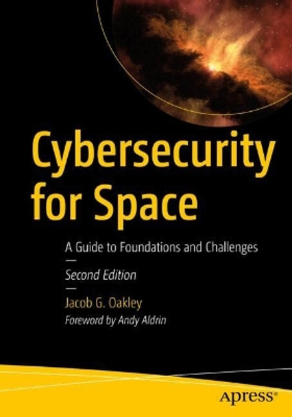 Cybersecurity for Space: A Guide to Foundations and Challenges Jacob G. Oakley 9798868803383