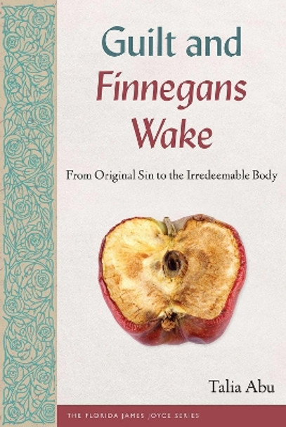 Guilt and Finnegans Wake: From Original Sin to the Irredeemable Body Talia Abu 9780813079288