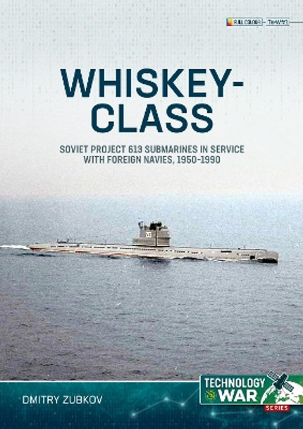 Whiskey-Class Submarines: Soviet Project 613 Submarines in Service with Foreign Navies, 1951-1990 Dmitry Zubkov 9781804515617