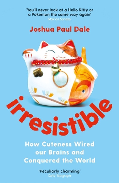 Irresistible: How Cuteness Wired our Brains and Conquered the World Professor Joshua Paul Dale 9781788162395