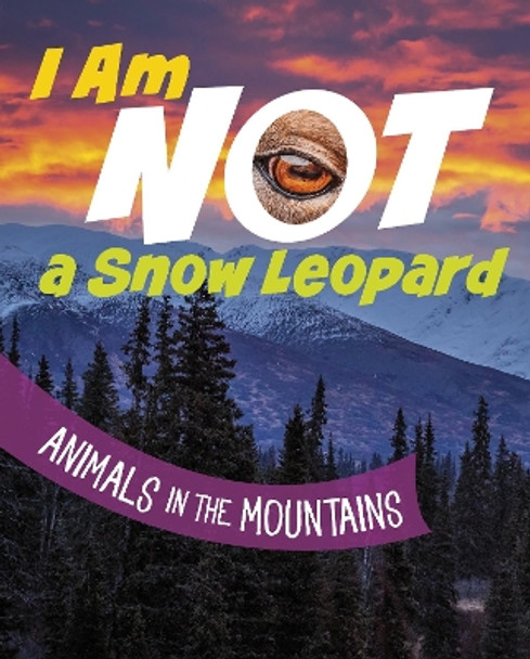 I Am Not a Snow Leopard: Animals in the Mountains Mari Bolte 9781398253384