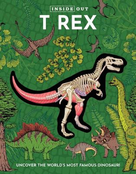 Inside Out T Rex: Uncover the World's Most Famous Dinosaur! Editors of Chartwell Books 9780785845942