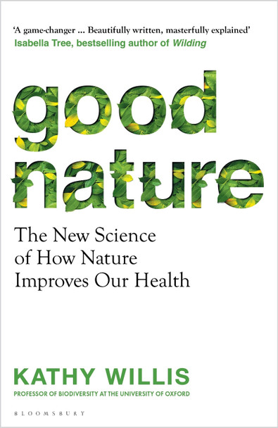 Good Nature: The New Science of How Nature Improves Our Health Kathy Willis 9781526664907