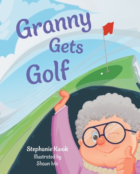 Granny Gets Golf Stephanie Kwok 9781637559246