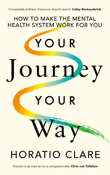 Your Journey, Your Way: How to Make the Mental Health System Work For You Horatio Clare 9780241641330