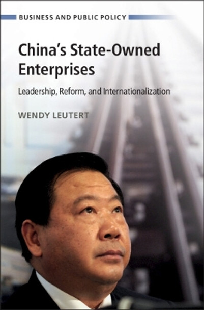 China's State-Owned Enterprises: Leadership, Reform, and Internationalization Wendy Leutert 9781009486545
