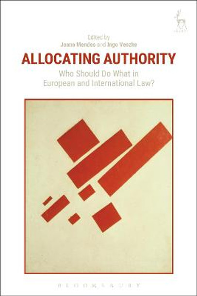 Allocating Authority: Who Should Do What in European and International Law? by Joana Mendes