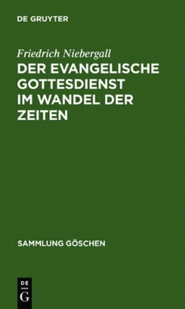 Der evangelische Gottesdienst im Wandel der Zeiten Friedrich Niebergall 9783111002897