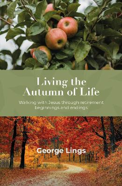 Living the Autumn of Life: Walking with Jesus through retirement beginnings and endings George Lings 9781800392816