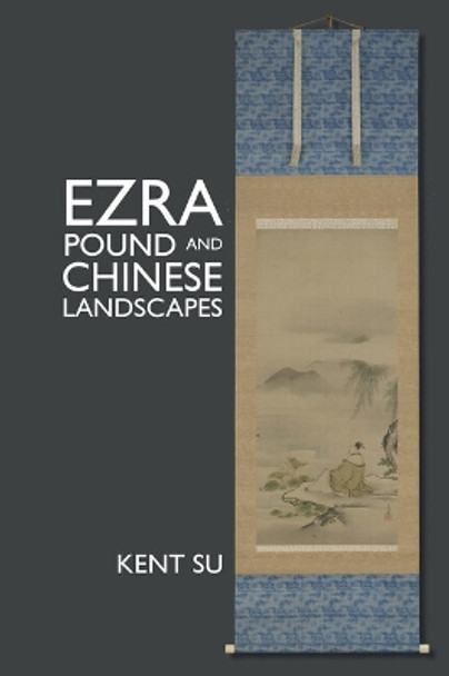 Ezra Pound and Chinese Landscapes Kent Su 9781638041115