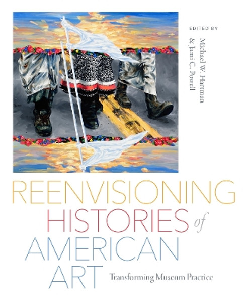 Reenvisioning Histories of American Art: Transforming Museum Practice Jami C. Powell 9780295753386