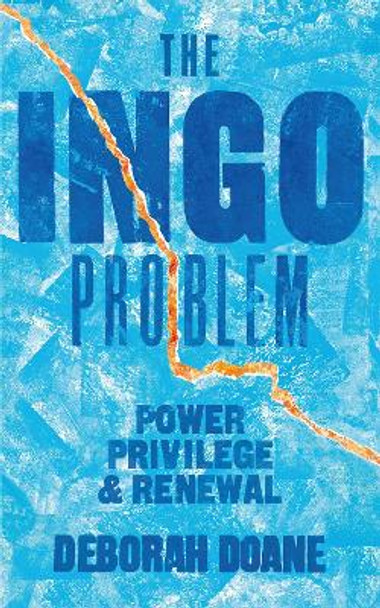 The INGO Problem: Power, privilege, and renewal Deborah Doane 9781788534413