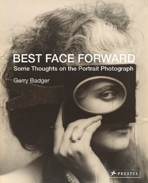 Best Face Forward: Some Thoughts on the Portrait Photograph Gerry Badger 9783791393117