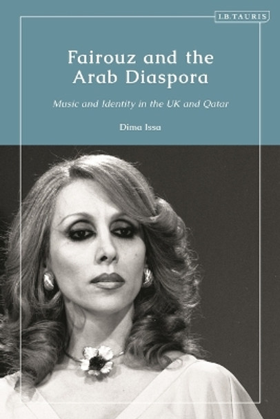 Fairouz and the Arab Diaspora: Music and Identity in the UK and Qatar Dima Issa 9780755641802