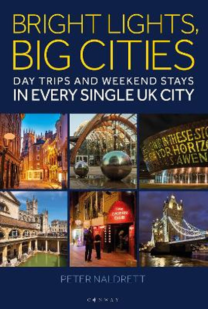 Bright Lights, Big Cities: Making the most of day trips and weekend stays in every single UK city Peter Naldrett 9781844866632