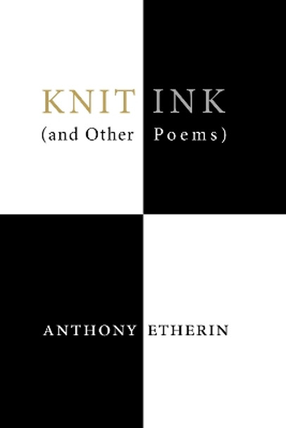 Knit Ink: (And Other Poems) Anthony Etherin 9781646053452