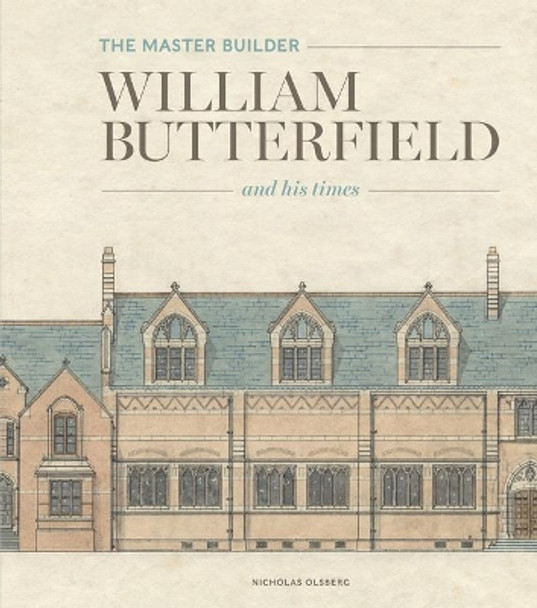 The Master Builder: William Butterfield and His Times Nicholas Olsberg 9781848223714