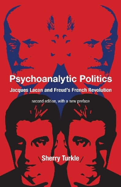 Psychoanalytic Politics, second edition, with a new preface: Jacques Lacan and Freud's French Revolution Sherry Turkle 9780262548175